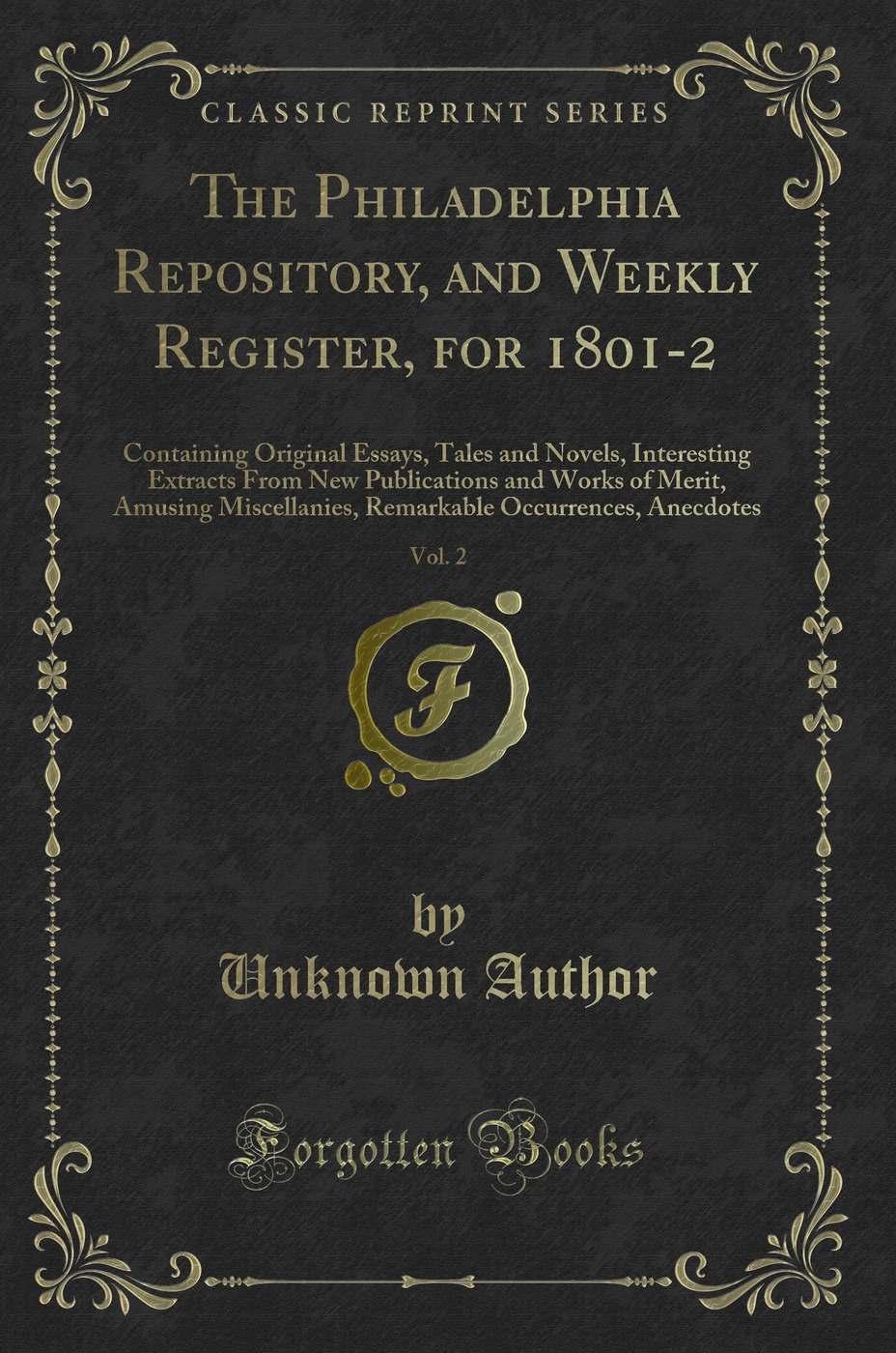The Philadelphia Repository, and Weekly Register, for 1801-2, Vol. 2: Containing Original Essays, Tales and Novels, Interesting Extracts From New Publications and Works of Merit, Amusing Miscellanies, Remarkable Occurrences, Anecdotes (Classic Reprint)