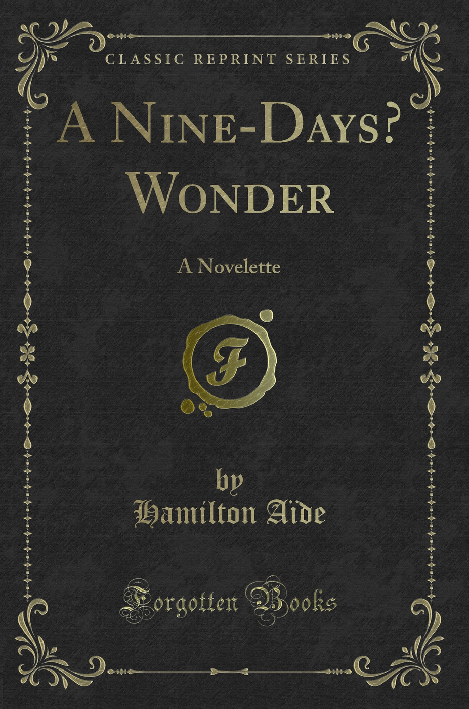 A Nine-Days’ Wonder: A Novelette (Classic Reprint)