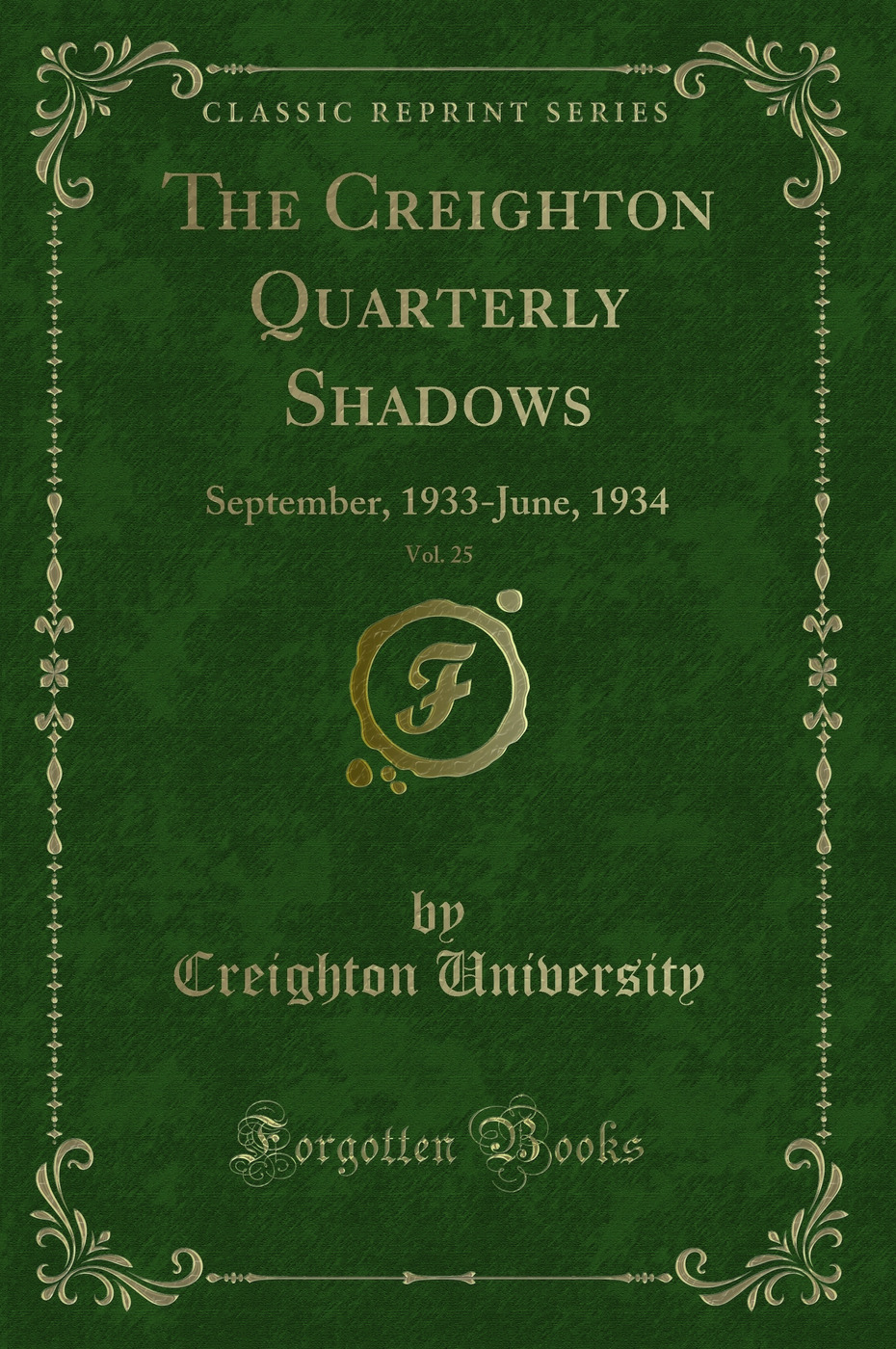 The Creighton Quarterly Shadows, Vol. 25: September, 1933-June, 1934 (Classic Reprint)