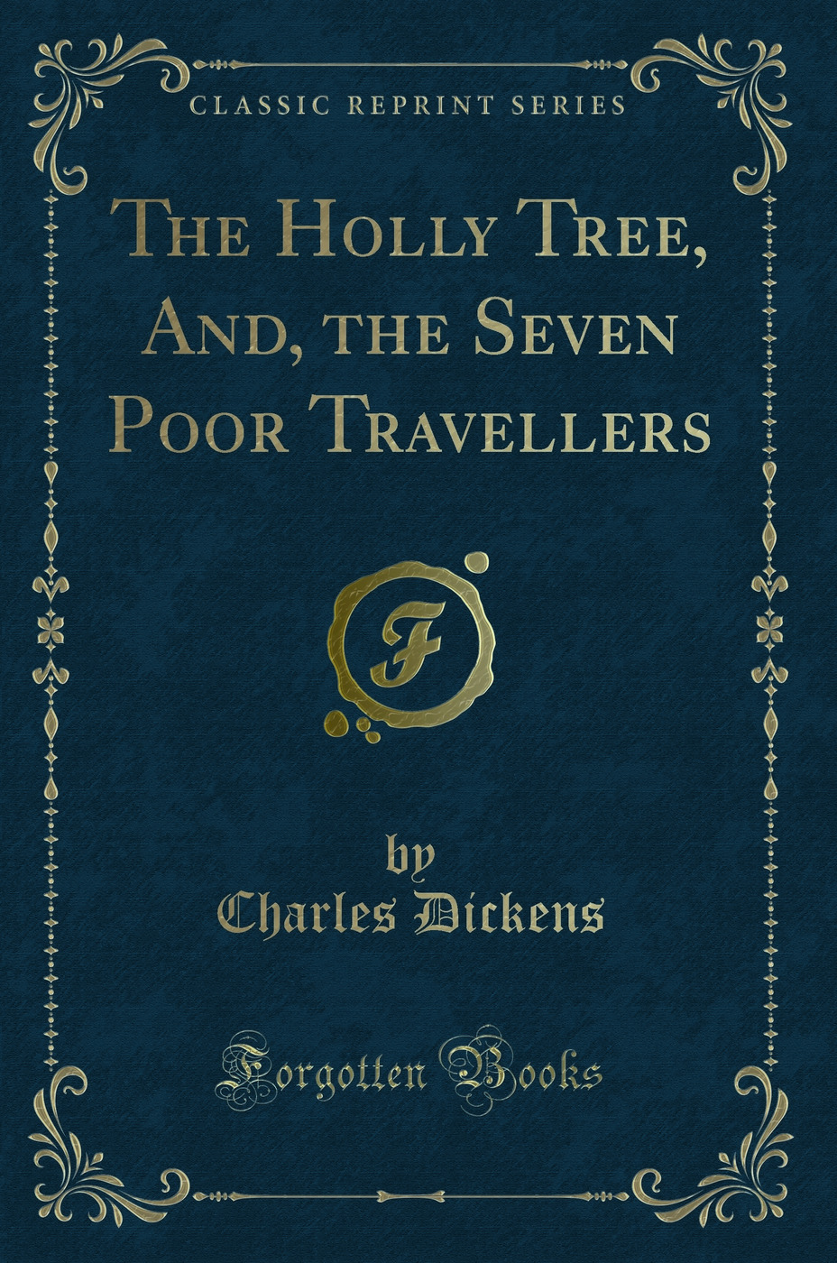 The Holly Tree, And, the Seven Poor Travellers (Classic Reprint)