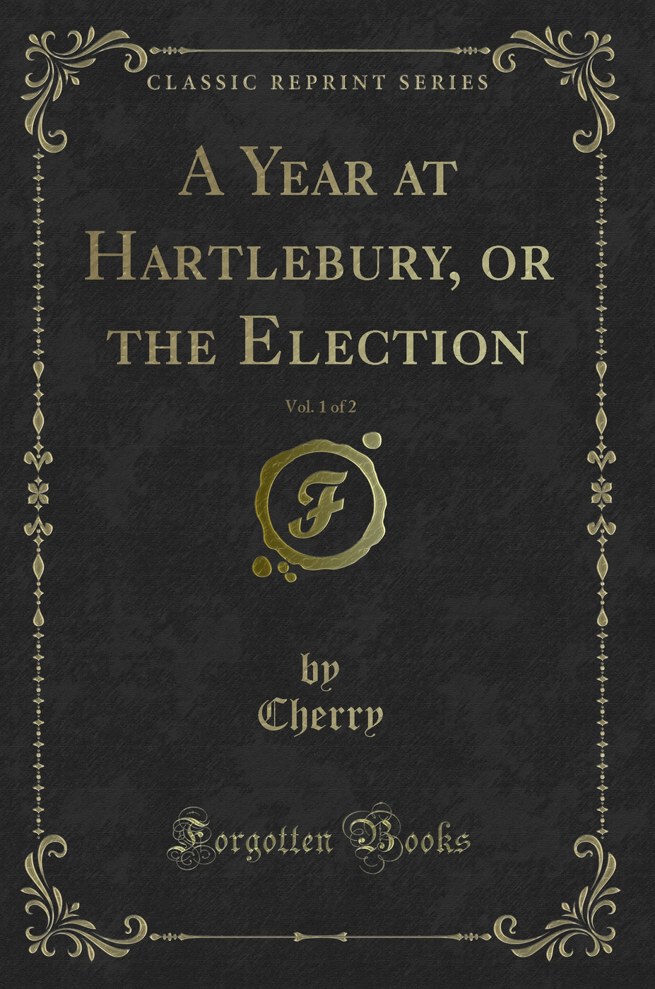 A Year at Hartlebury, or the Election, Vol. 1 of 2 (Classic Reprint)