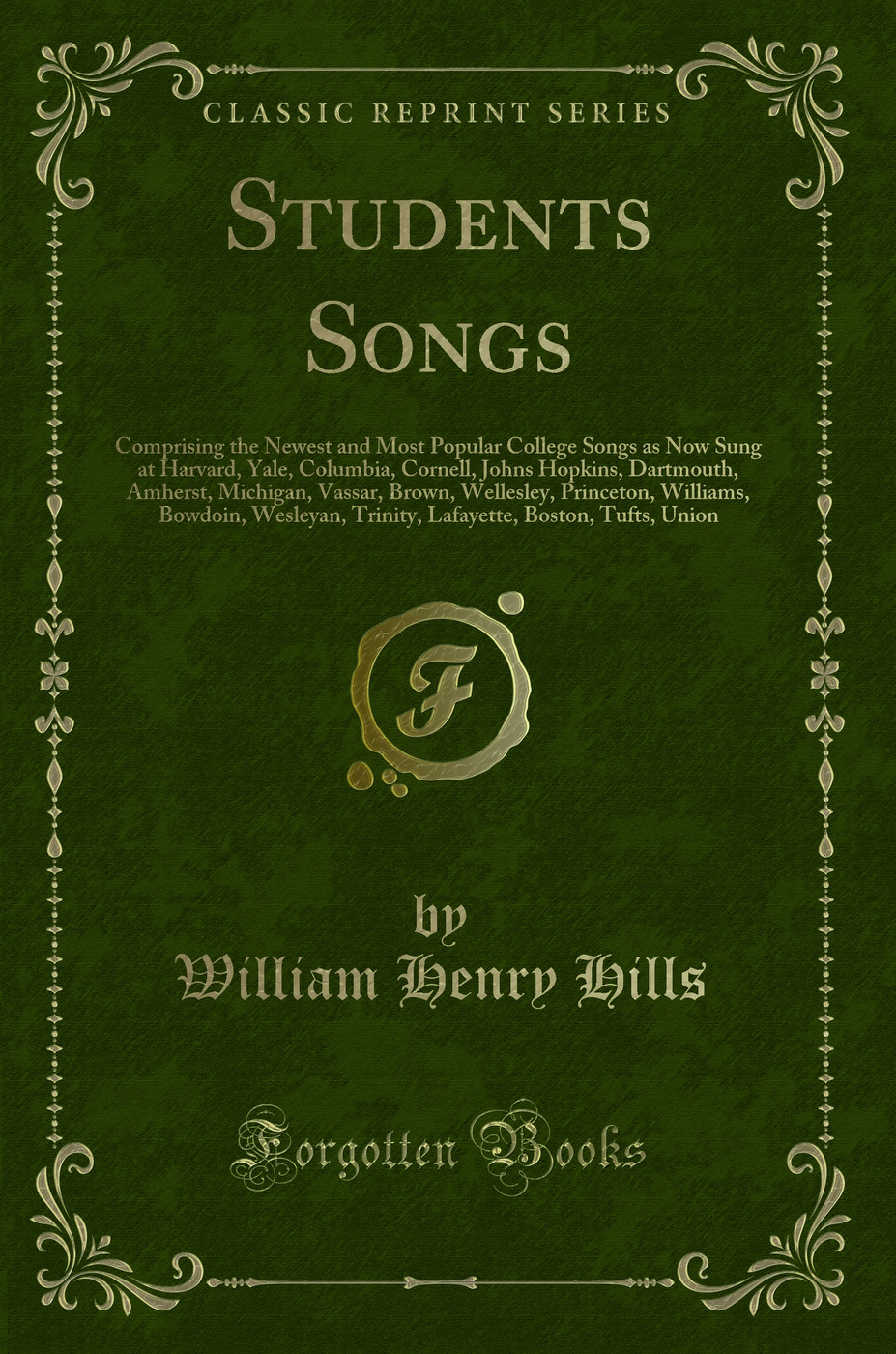 Students Songs: Comprising the Newest and Most Popular College Songs as Now Sung at Harvard, Yale, Columbia, Cornell, Johns Hopkins, Dartmouth, Amherst, Michigan, Vassar, Brown, Wellesley, Princeton, Williams, Bowdoin, Wesleyan, Trinity, Lafayette, Boston