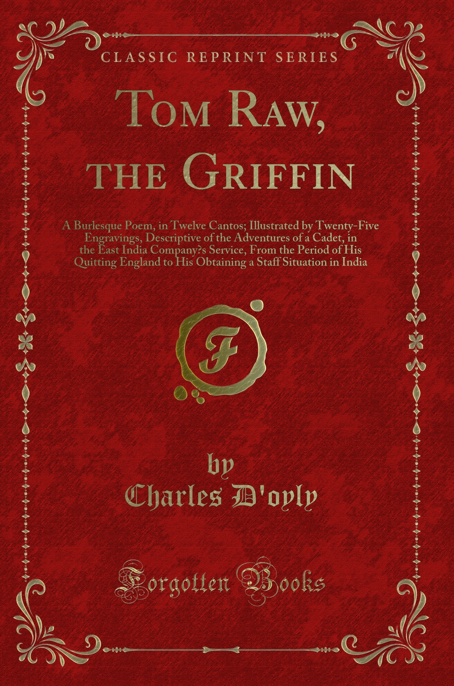 Tom Raw, the Griffin: A Burlesque Poem, in Twelve Cantos; Illustrated by Twenty-Five Engravings, Descriptive of the Adventures of a Cadet, in the East India Company’s Service, From the Period of His Quitting England to His Obtaining a Staff Situation in