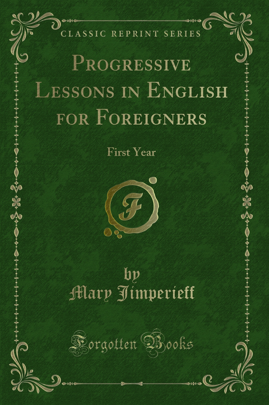 Progressive Lessons in English for Foreigners: First Year (Classic Reprint)