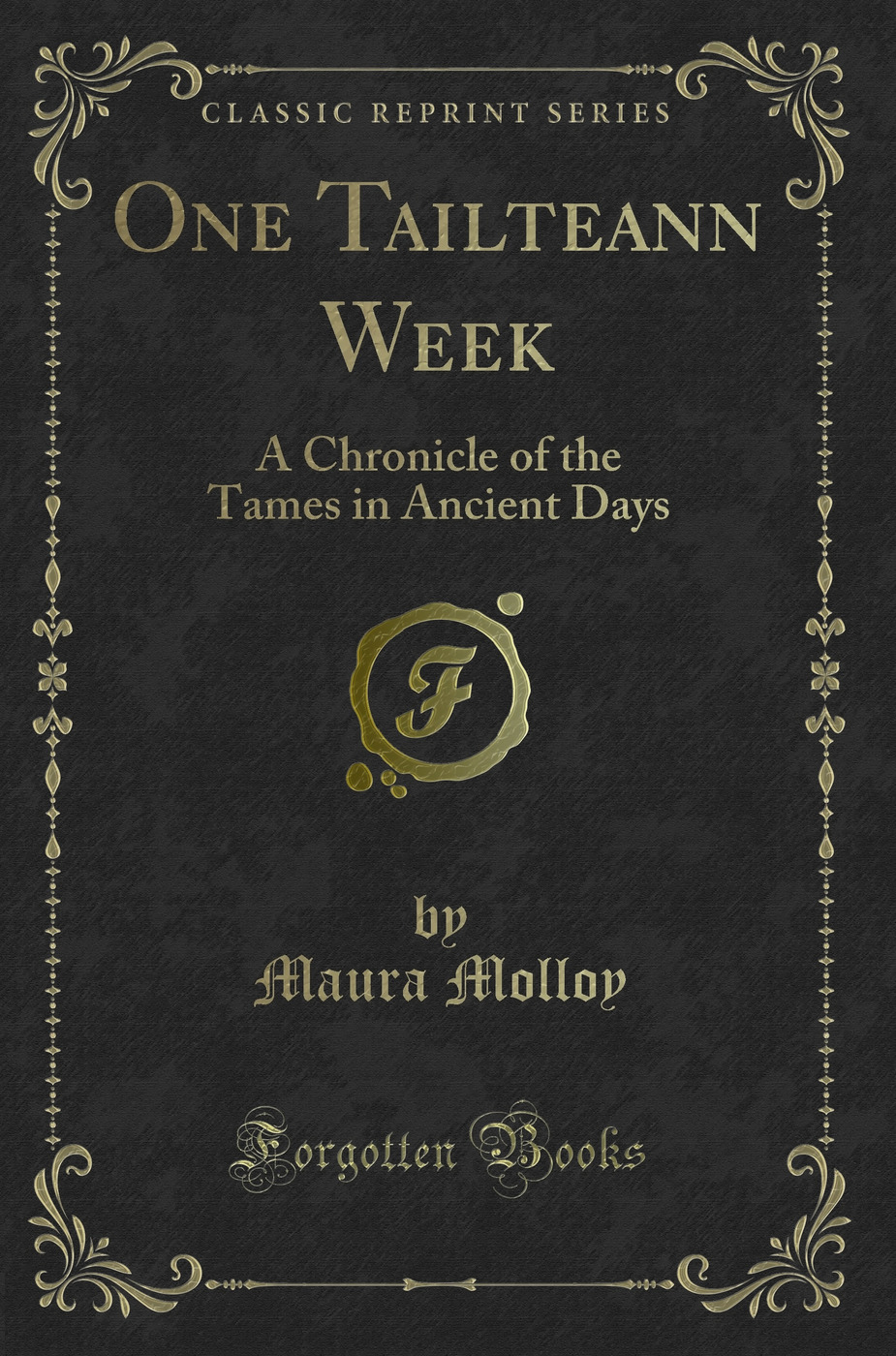 One Tailteann Week: A Chronicle of the Tames in Ancient Days (Classic Reprint)