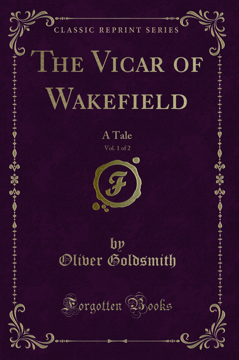 The Vicar of Wakefield, Vol. 1 of 2: A Tale (Classic Reprint)