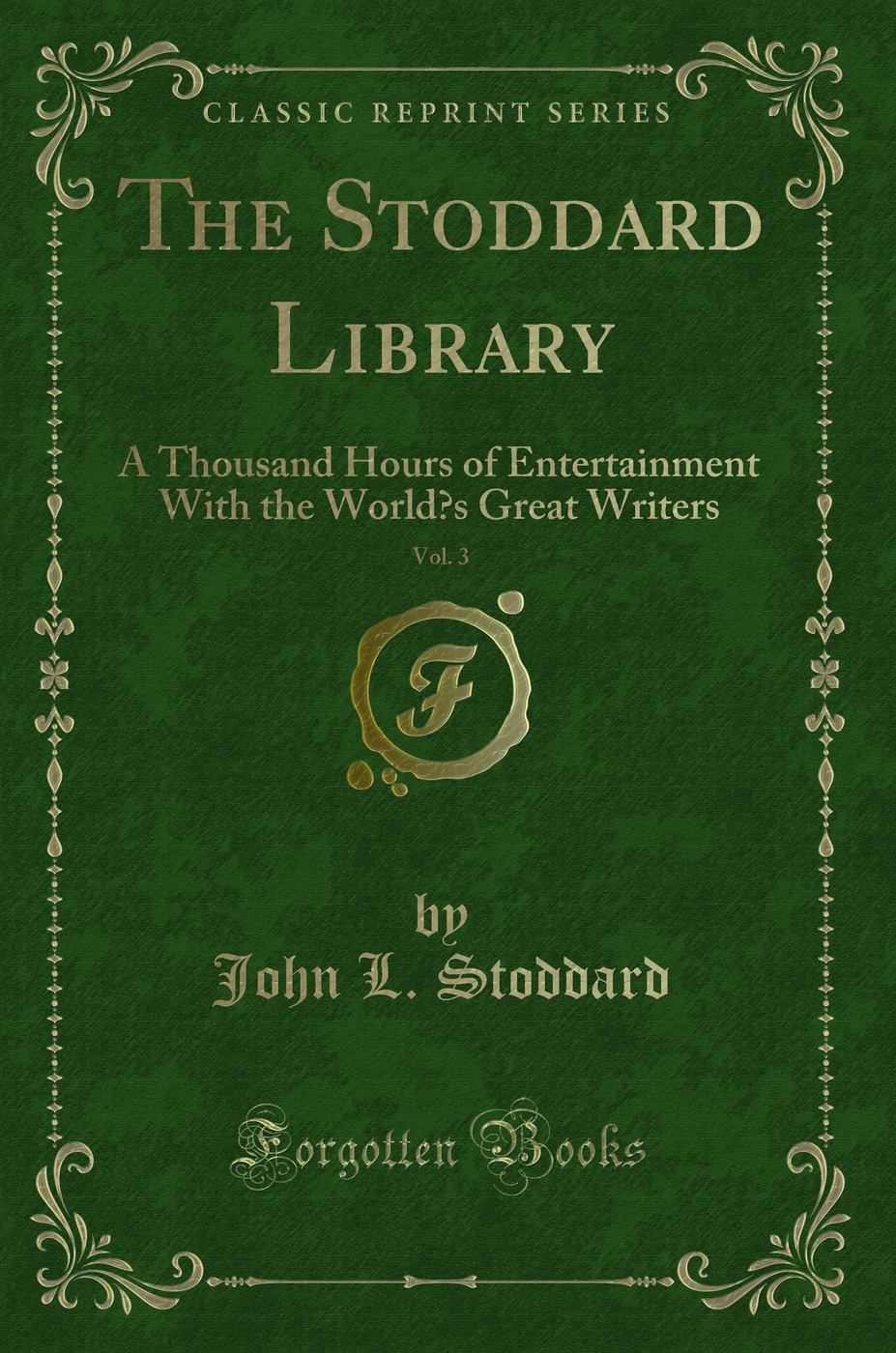 The Stoddard Library, Vol. 3: A Thousand Hours of Entertainment With the World’s Great Writers (Classic Reprint)