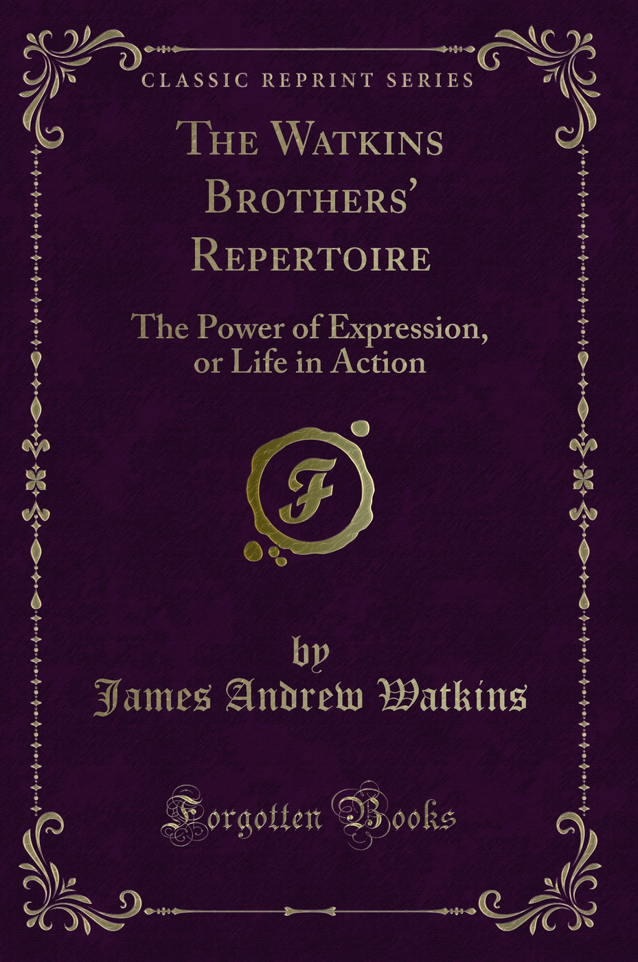 The Watkins Brothers' Repertoire: The Power of Expression, or Life in Action (Classic Reprint)