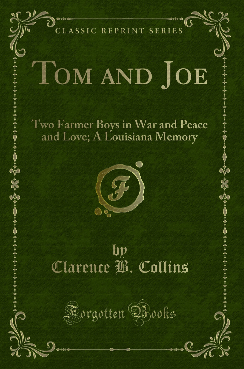 Tom and Joe: Two Farmer Boys in War and Peace and Love; A Louisiana Memory (Classic Reprint)