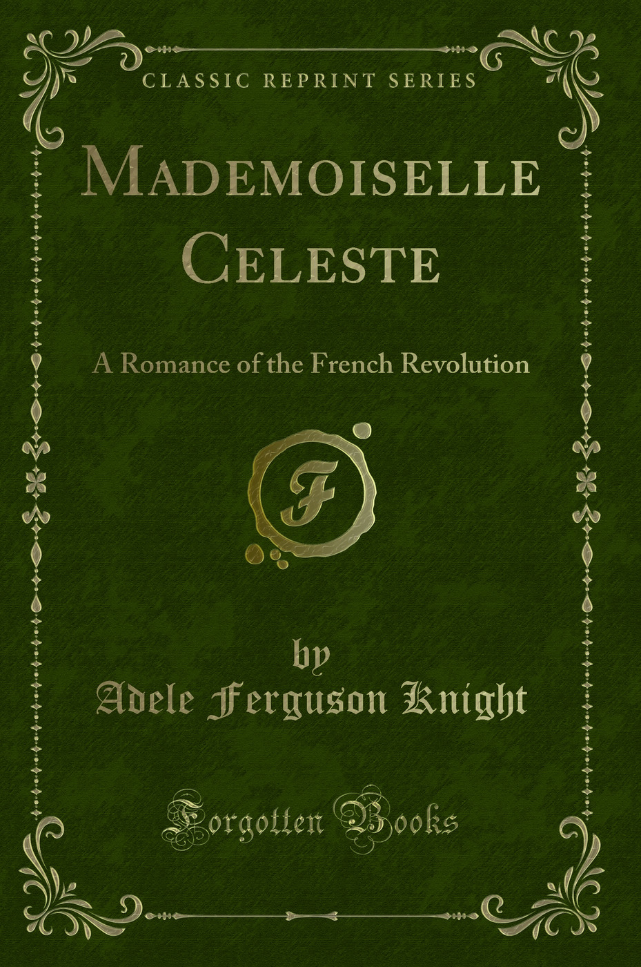 Mademoiselle Celeste: A Romance of the French Revolution (Classic Reprint)
