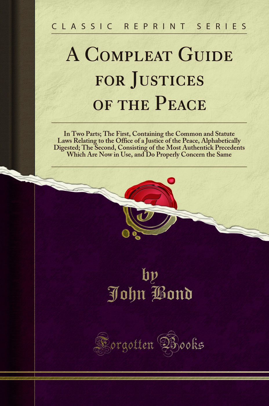 A Compleat Guide for Justices of the Peace: In Two Parts; The First, Containing the Common and Statute Laws Relating to the Office of a Justice of the Peace, Alphabetically Digested; The Second, Consisting of the Most Authentick Precedents Which Are Now i