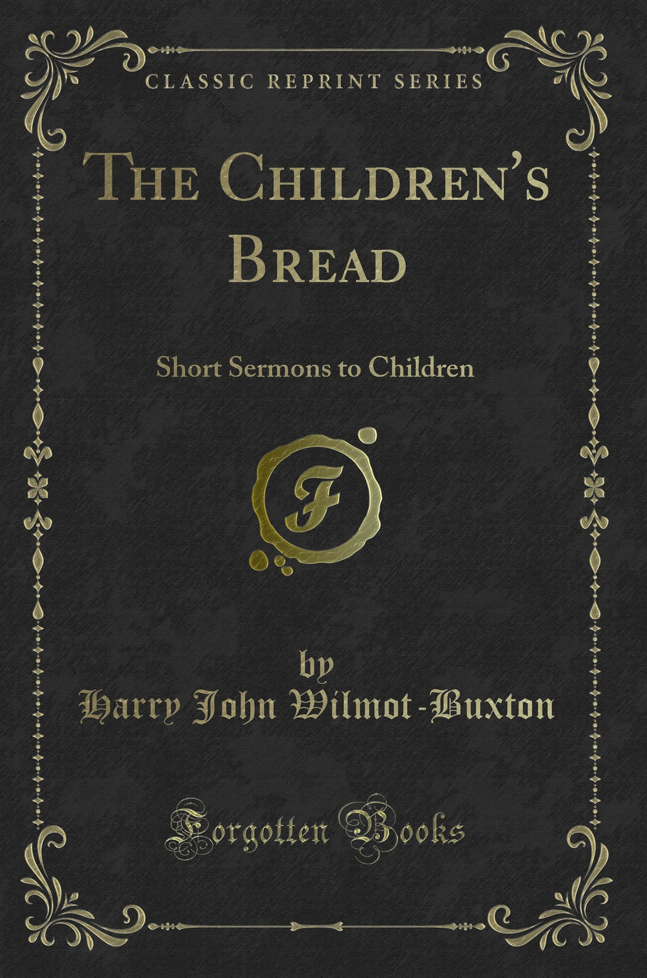The Children's Bread: Short Sermons to Children (Classic Reprint)