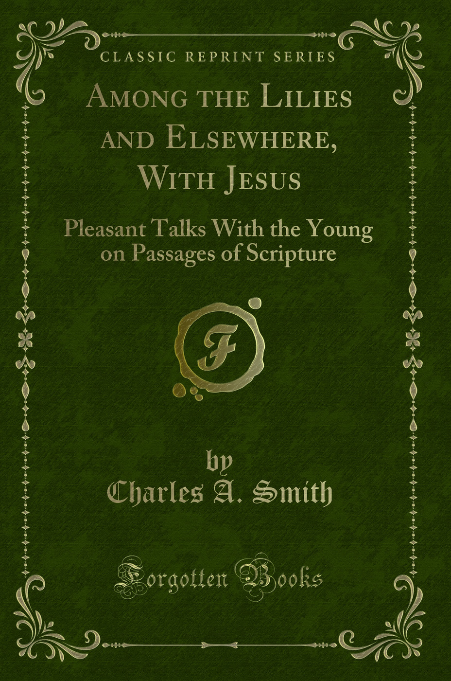 Among the Lilies and Elsewhere, With Jesus: Pleasant Talks With the Young on Passages of Scripture (Classic Reprint)
