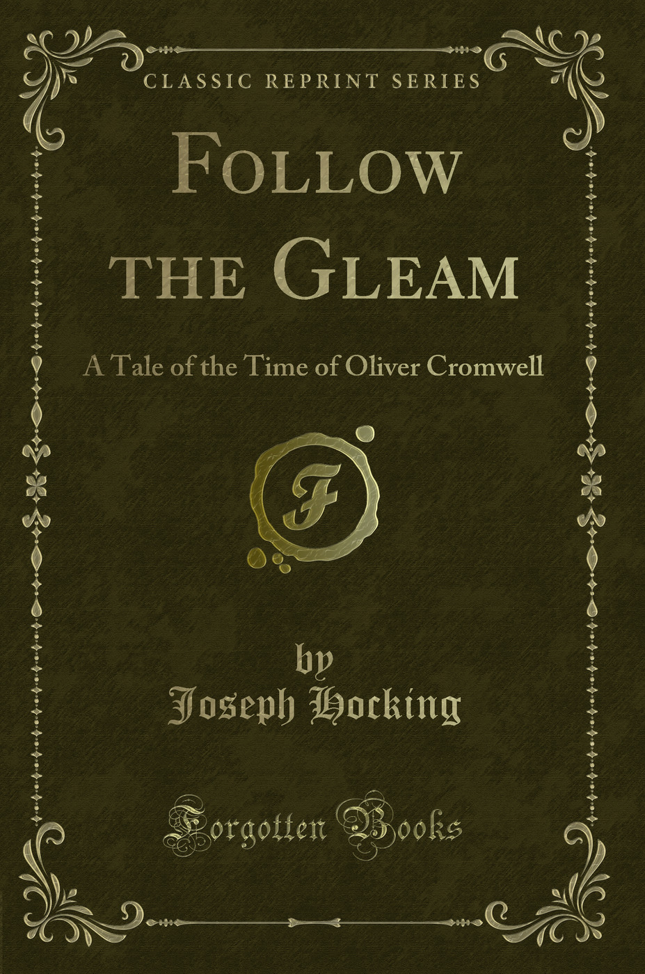 Follow the Gleam: A Tale of the Time of Oliver Cromwell (Classic Reprint)
