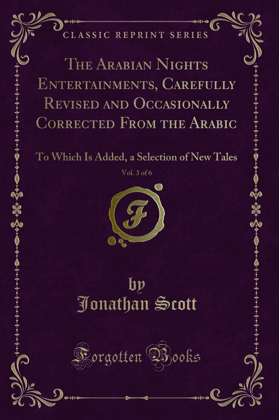 The Arabian Nights Entertainments, Carefully Revised and Occasionally Corrected From the Arabic, Vol. 3 of 6: To Which Is Added, a Selection of New Tales (Classic Reprint)