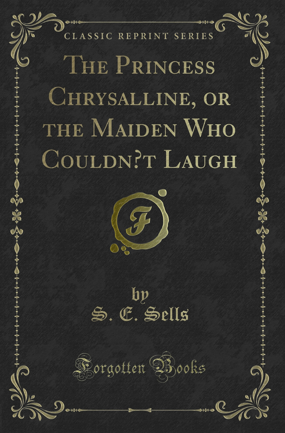 The Princess Chrysalline, or the Maiden Who Couldn’t Laugh (Classic Reprint)