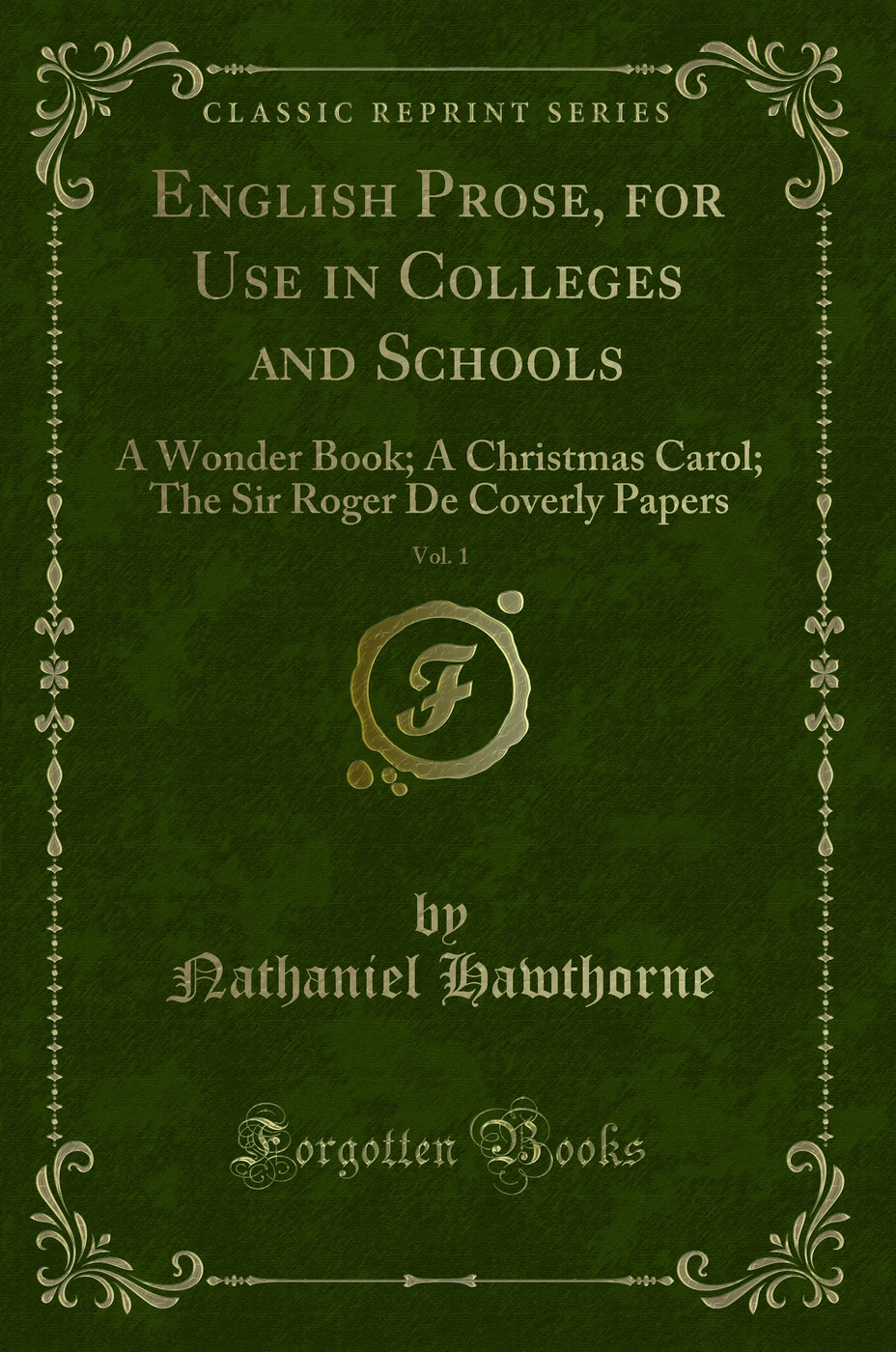 English Prose, for Use in Colleges and Schools, Vol. 1: A Wonder Book; A Christmas Carol; The Sir Roger De Coverly Papers (Classic Reprint)