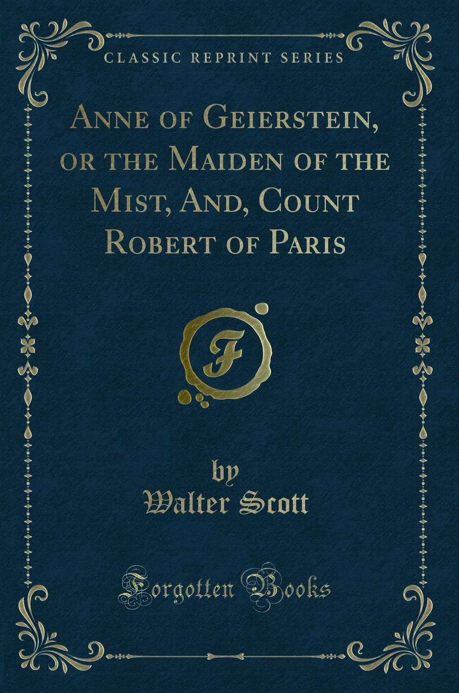Anne of Geierstein, or the Maiden of the Mist, And, Count Robert of Paris (Classic Reprint)