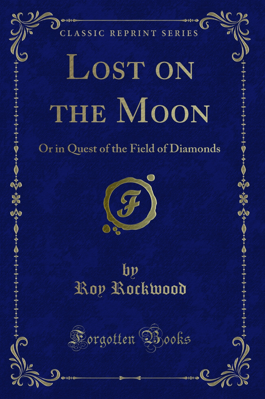 Lost on the Moon: Or in Quest of the Field of Diamonds (Classic Reprint)