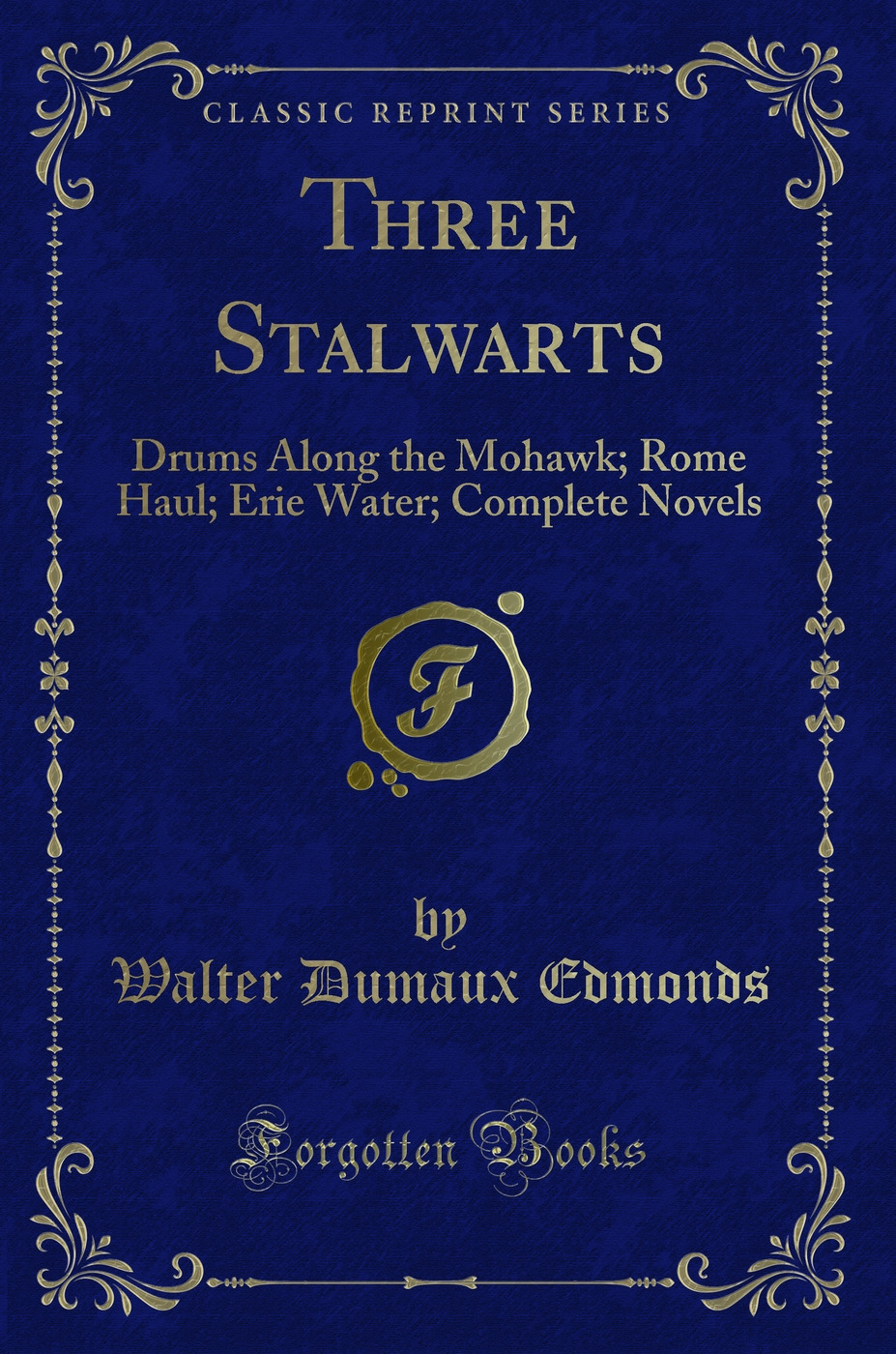 Three Stalwarts: Drums Along the Mohawk; Rome Haul; Erie Water; Complete Novels (Classic Reprint)
