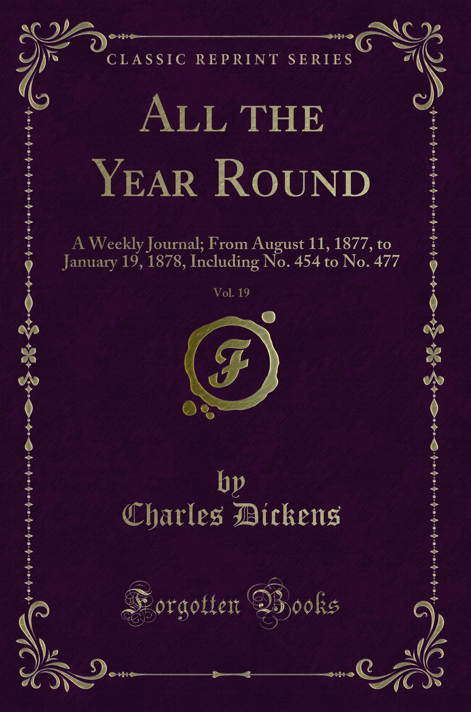 All the Year Round, Vol. 19: A Weekly Journal; From August 11, 1877, to January 19, 1878, Including No. 454 to No. 477 (Classic Reprint)