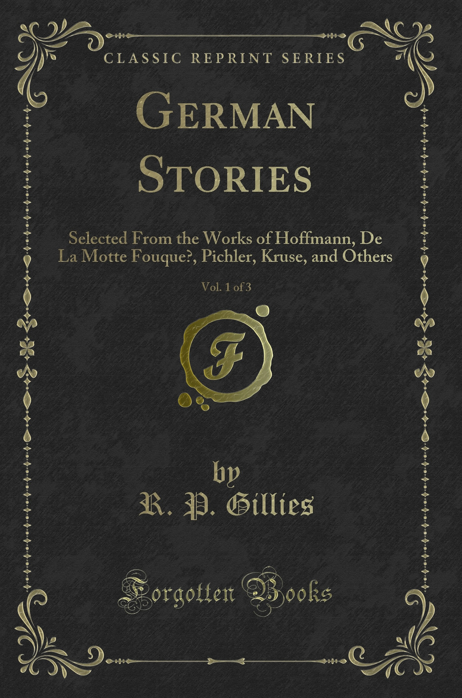 German Stories, Vol. 1 of 3: Selected From the Works of Hoffmann, De La Motte Fouque’, Pichler, Kruse, and Others (Classic Reprint)