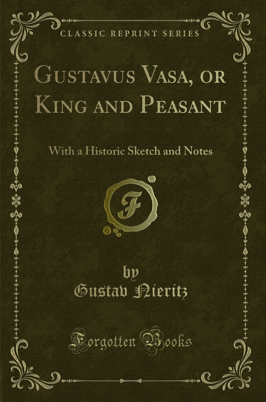 Gustavus Vasa, or King and Peasant: With a Historic Sketch and Notes (Classic Reprint)