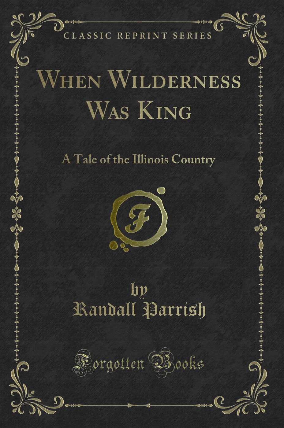 When Wilderness Was King: A Tale of the Illinois Country (Classic Reprint)