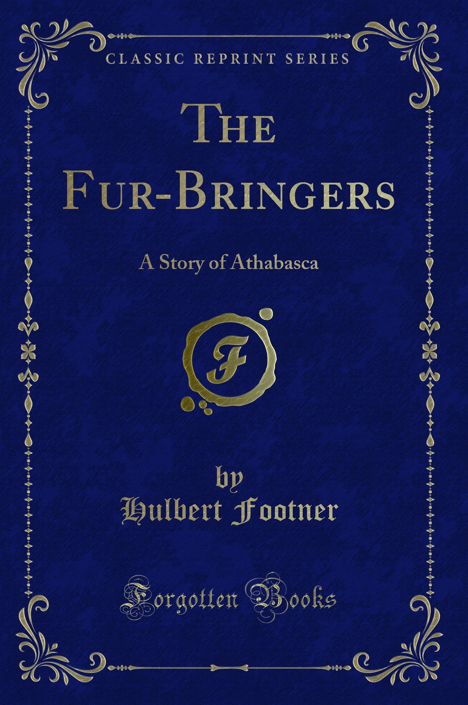 The Fur-Bringers: A Story of Athabasca (Classic Reprint)