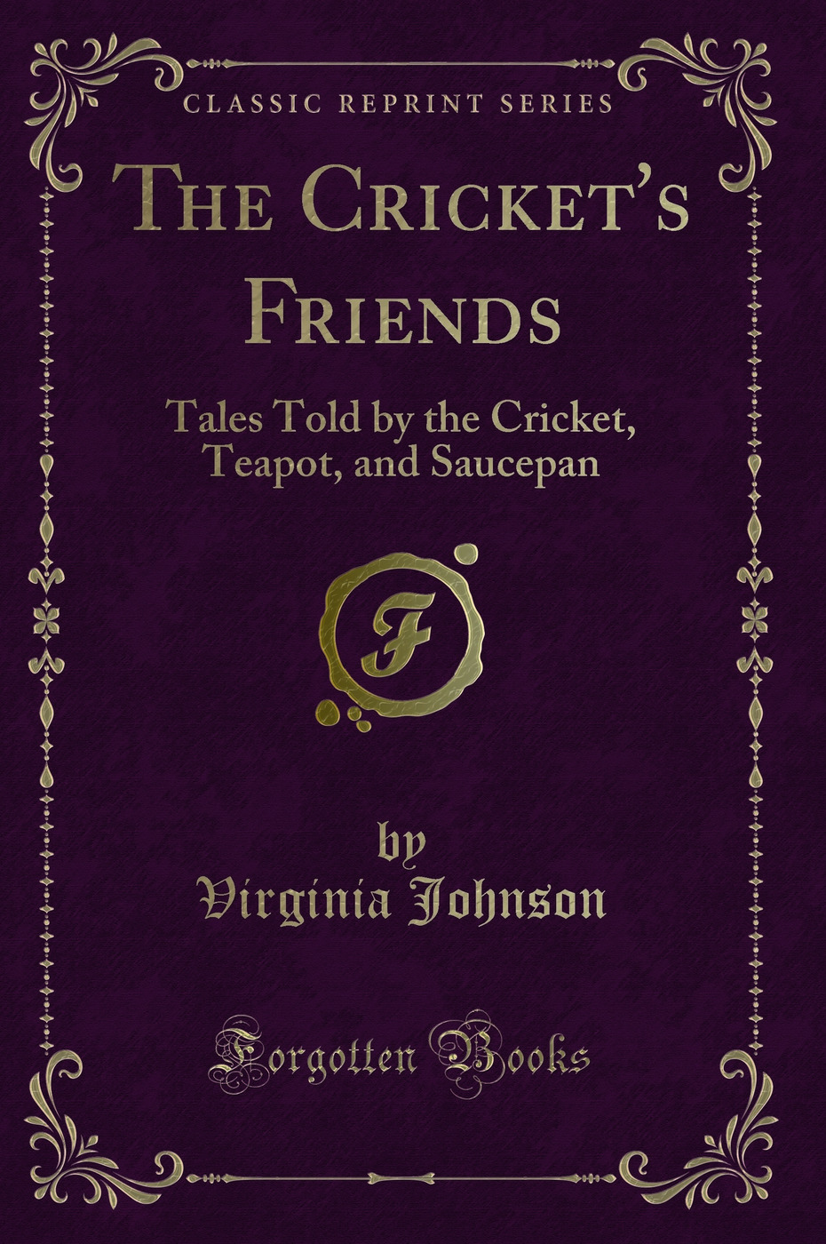 The Cricket''s Friends: Tales Told by the Cricket, Teapot, and Saucepan (Classic Reprint)