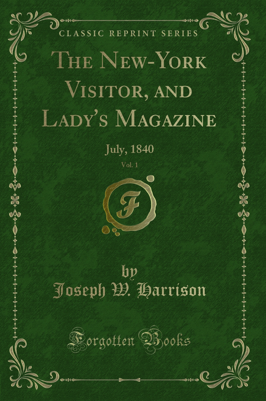 The New-York Visitor, and Lady''s Magazine, Vol. 1: July, 1840 (Classic Reprint)