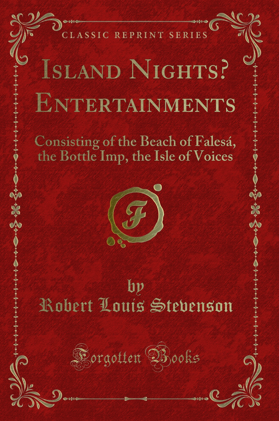 Island Nights’ Entertainments: Consisting of the Beach of Falesá, the Bottle Imp, the Isle of Voices (Classic Reprint)