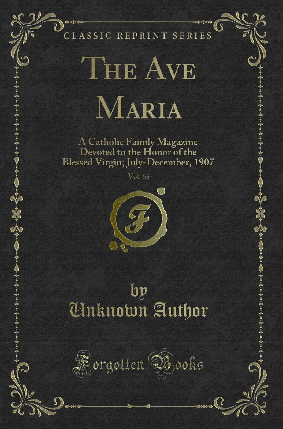 The Ave Maria, Vol. 65: A Catholic Family Magazine Devoted to the Honor of the Blessed Virgin; July-December, 1907 (Classic Reprint)