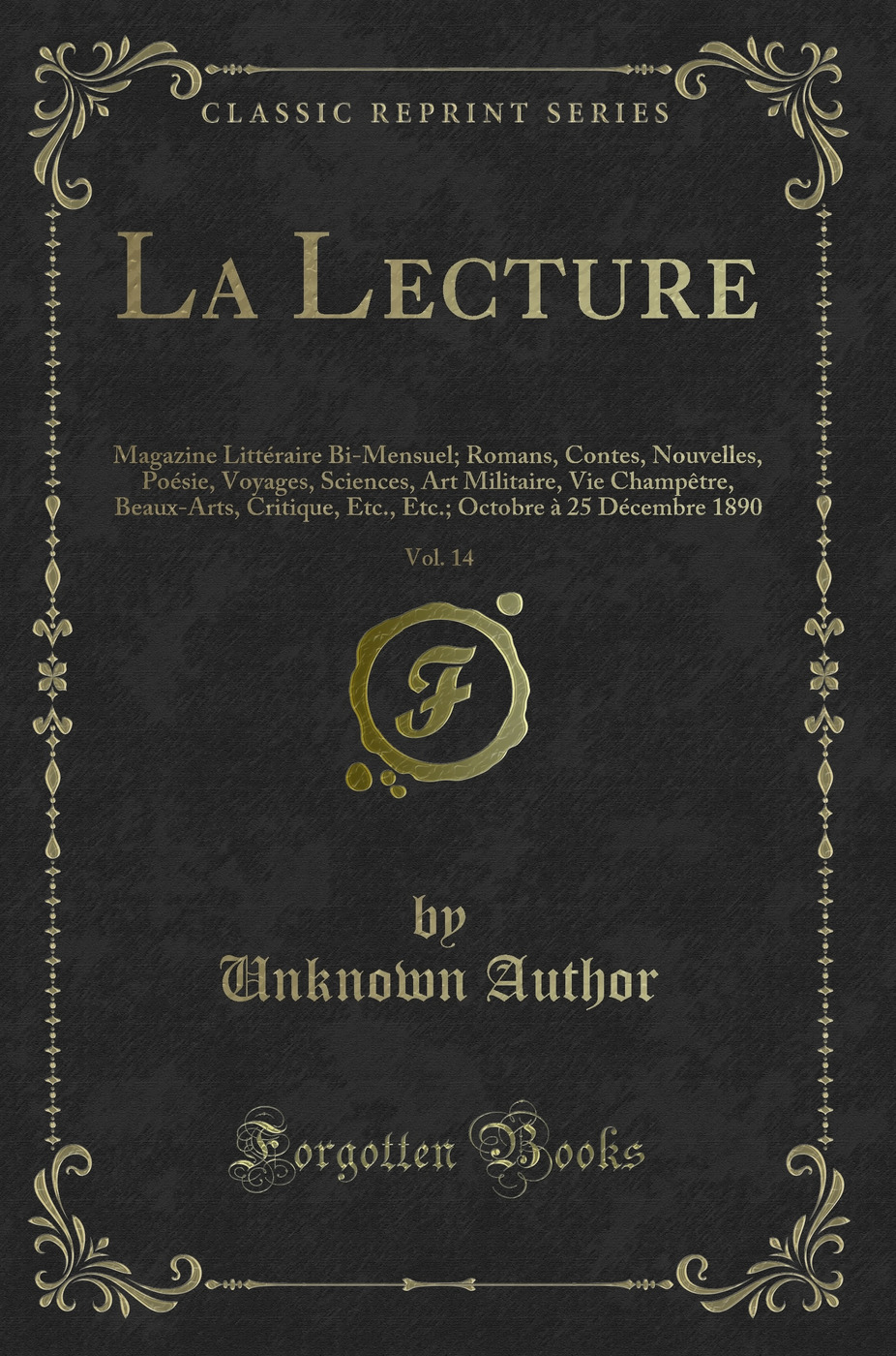 La Lecture, Vol. 14: Magazine Littéraire Bi-Mensuel; Romans, Contes, Nouvelles, Poésie, Voyages, Sciences, Art Militaire, Vie Champêtre, Beaux-Arts, Critique, Etc., Etc.; Octobre à 25 Décembre 1890 (Classic Reprint)