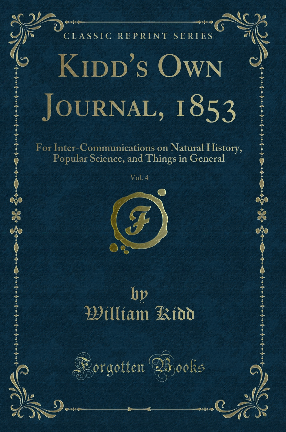 Kidd's Own Journal, 1853, Vol. 4: For Inter-Communications on Natural History, Popular Science, and Things in General (Classic Reprint)