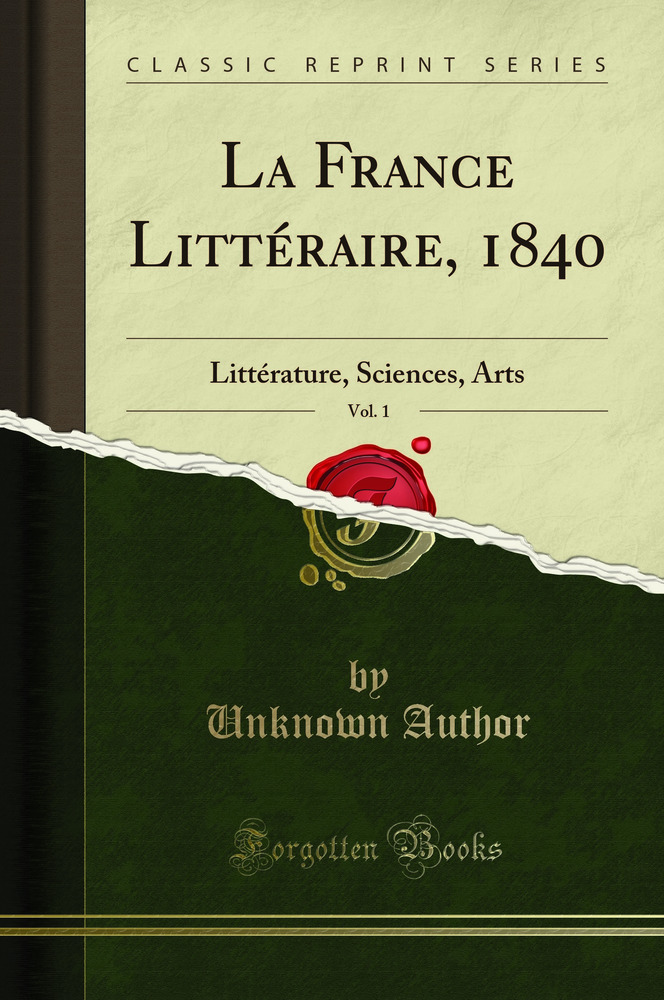 La France Littéraire, 1840, Vol. 1: Littérature, Sciences, Arts (Classic Reprint)