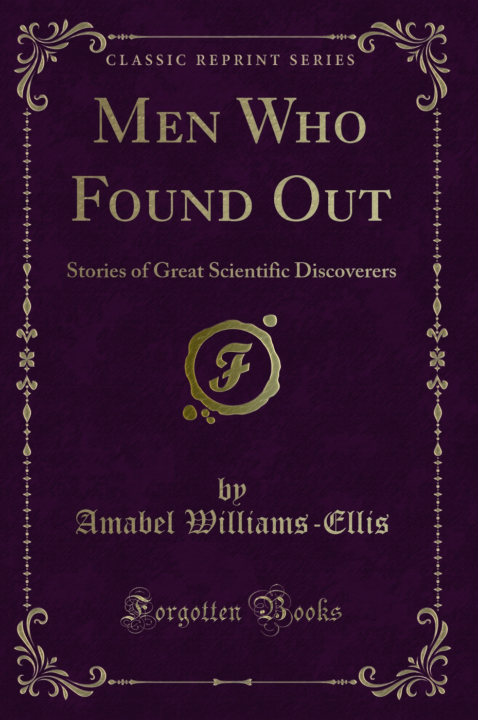 Men Who Found Out: Stories of Great Scientific Discoverers (Classic Reprint)