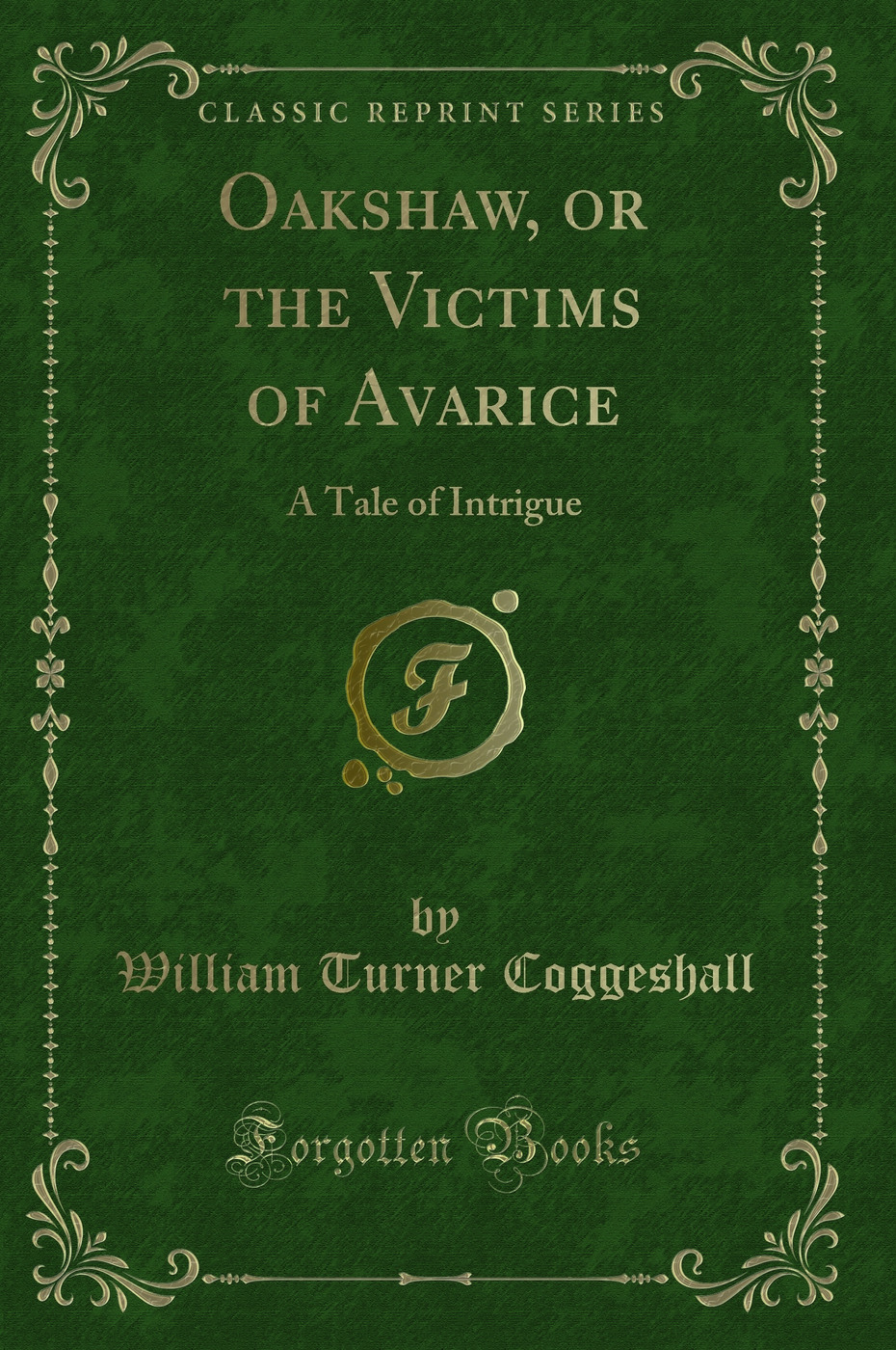 Oakshaw, or the Victims of Avarice: A Tale of Intrigue (Classic Reprint)