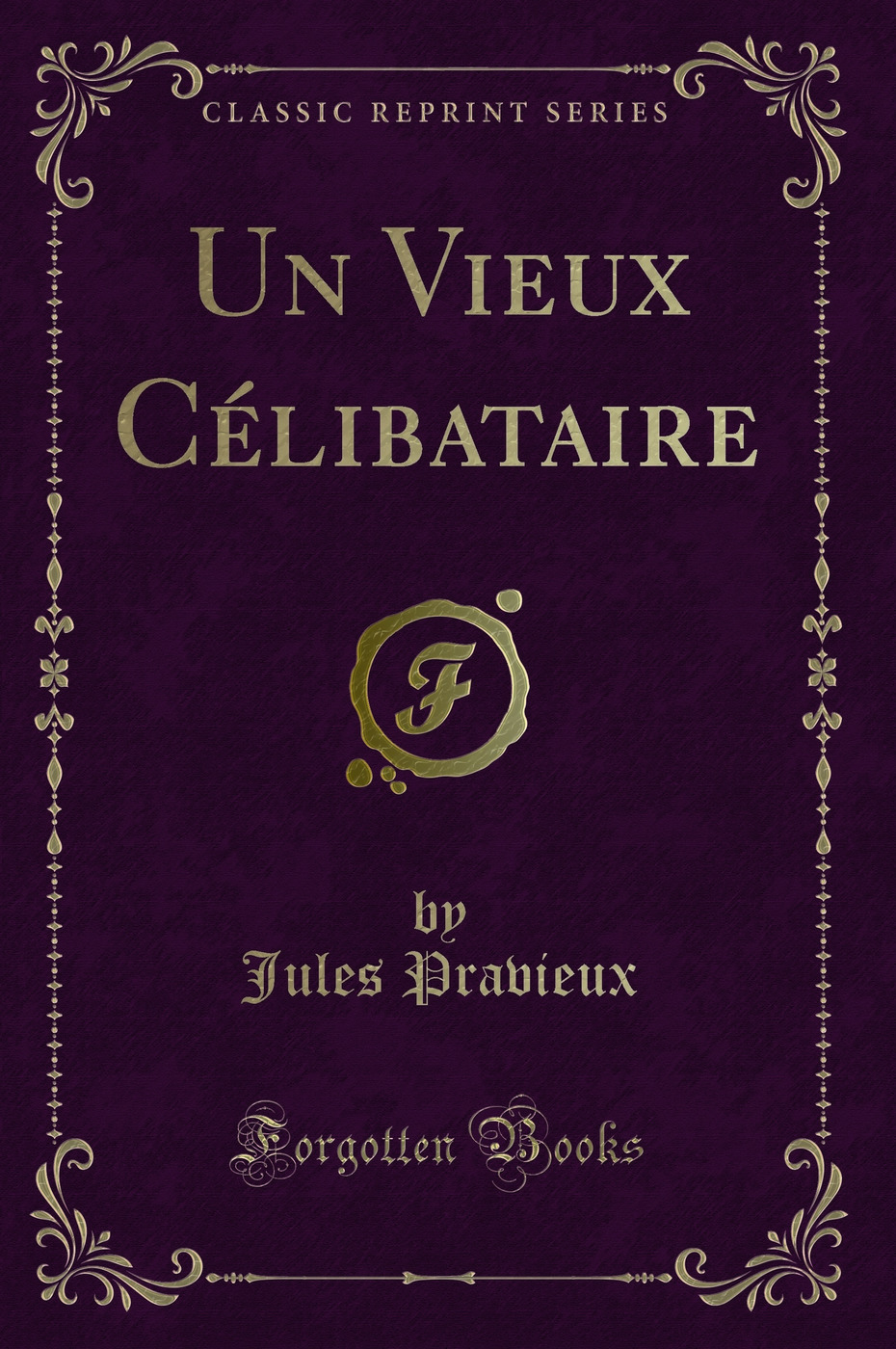 Un Vieux Célibataire (Classic Reprint)