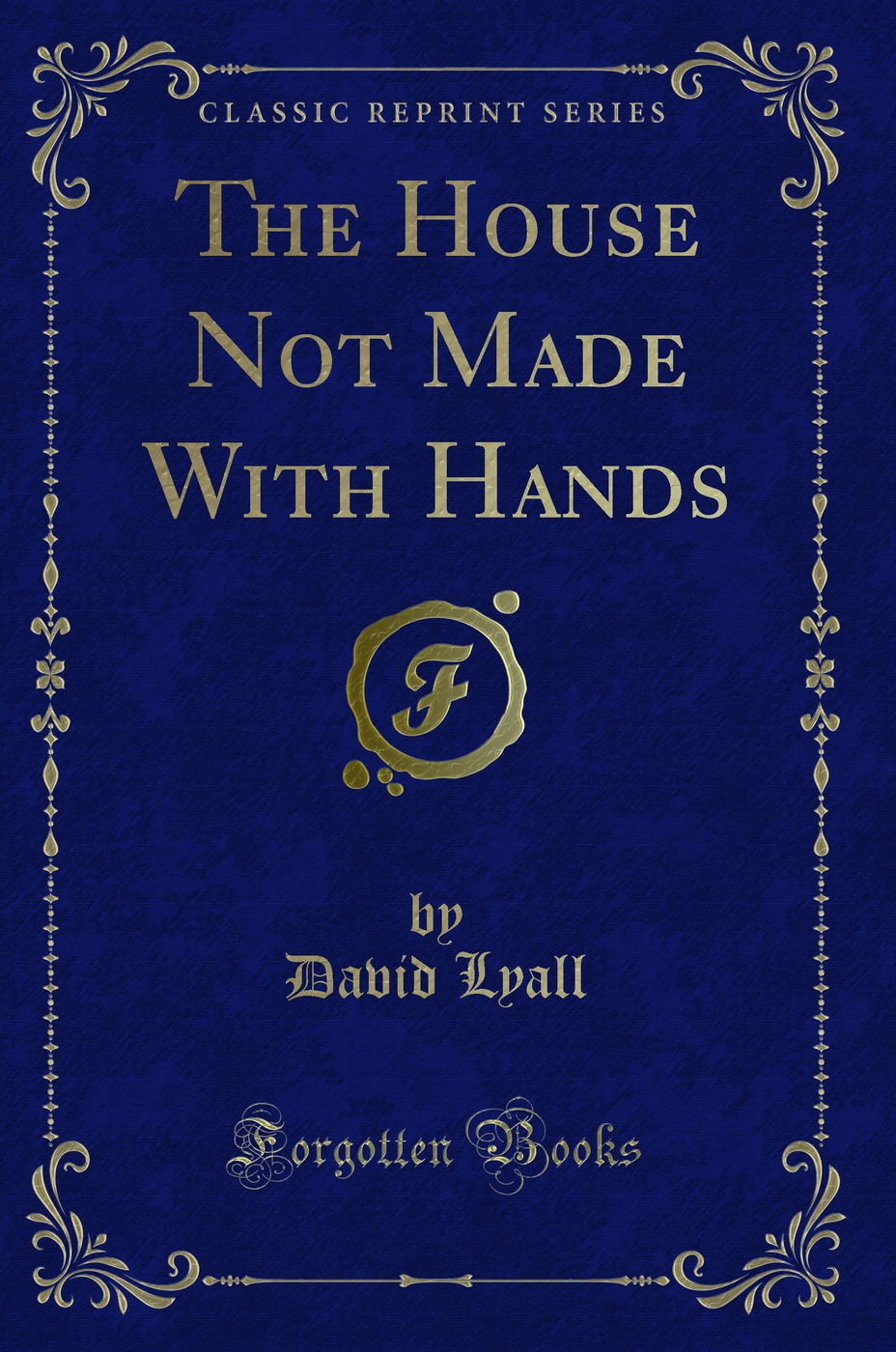 The House Not Made With Hands (Classic Reprint)