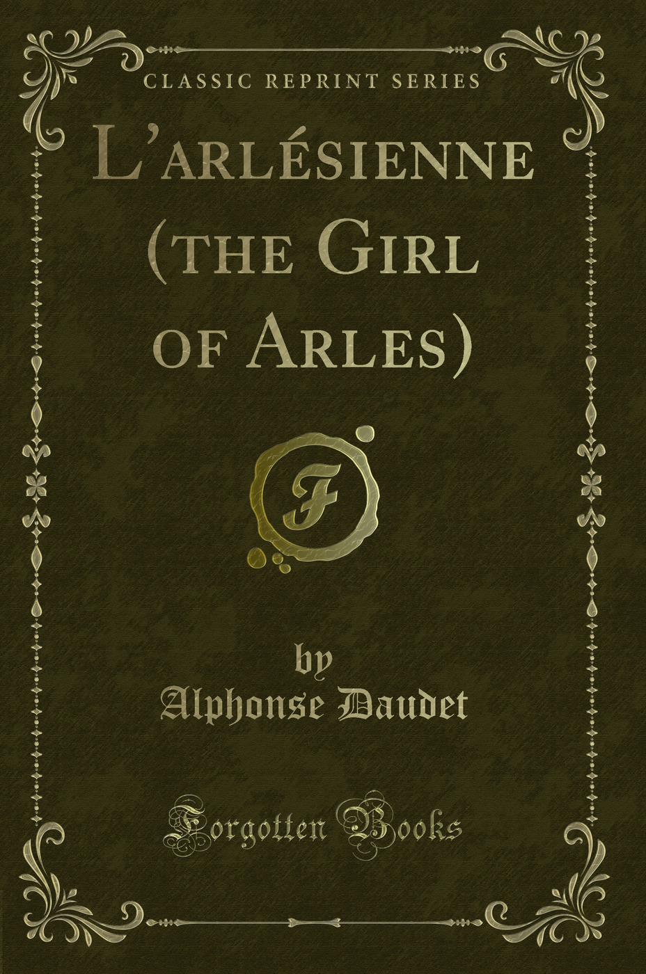 L'arlésienne (the Girl of Arles) (Classic Reprint)