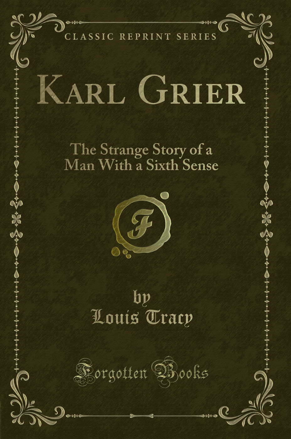 Karl Grier: The Strange Story of a Man With a Sixth Sense (Classic Reprint)