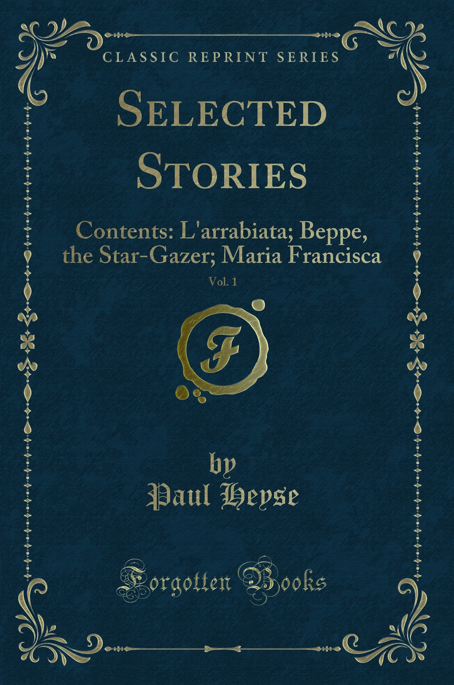 Selected Stories, Vol. 1: Contents: L'arrabiata; Beppe, the Star-Gazer; Maria Francisca (Classic Reprint)