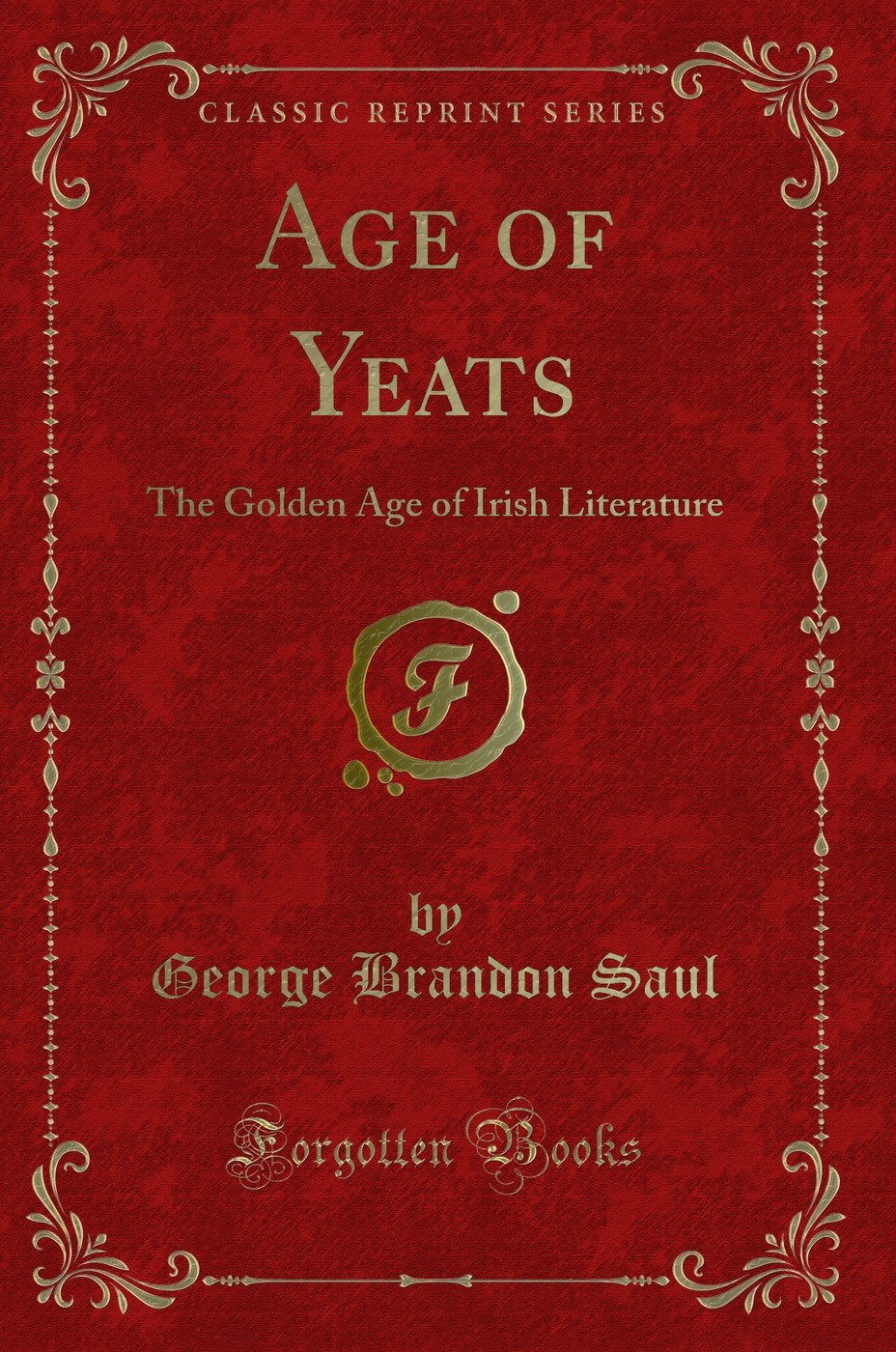 Age of Yeats: The Golden Age of Irish Literature (Classic Reprint)