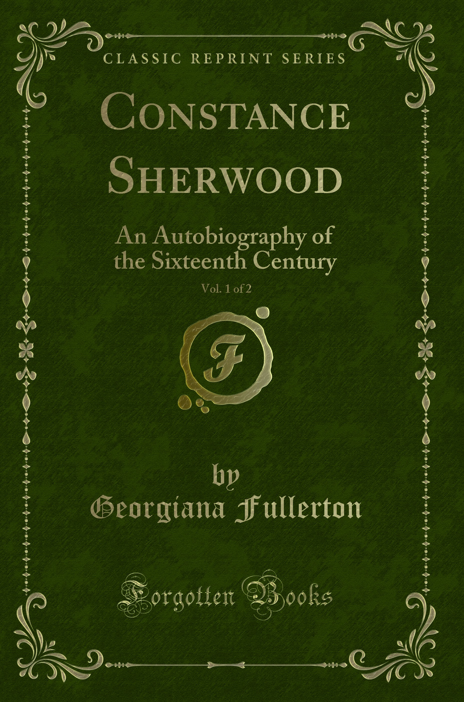 Constance Sherwood, Vol. 1 of 2: An Autobiography of the Sixteenth Century (Classic Reprint)
