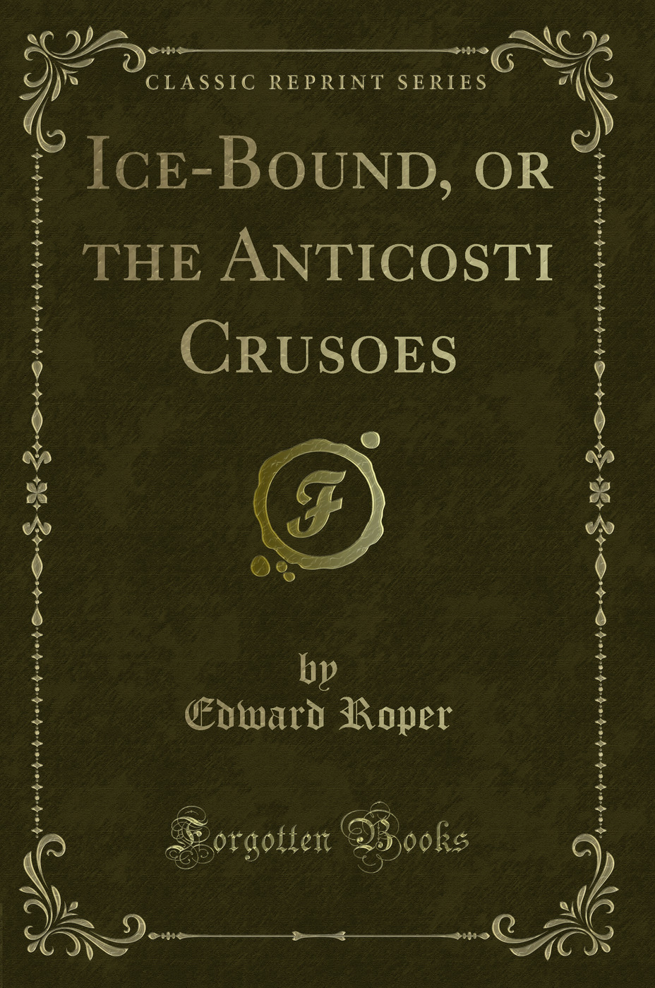 Ice-Bound, or the Anticosti Crusoes (Classic Reprint)