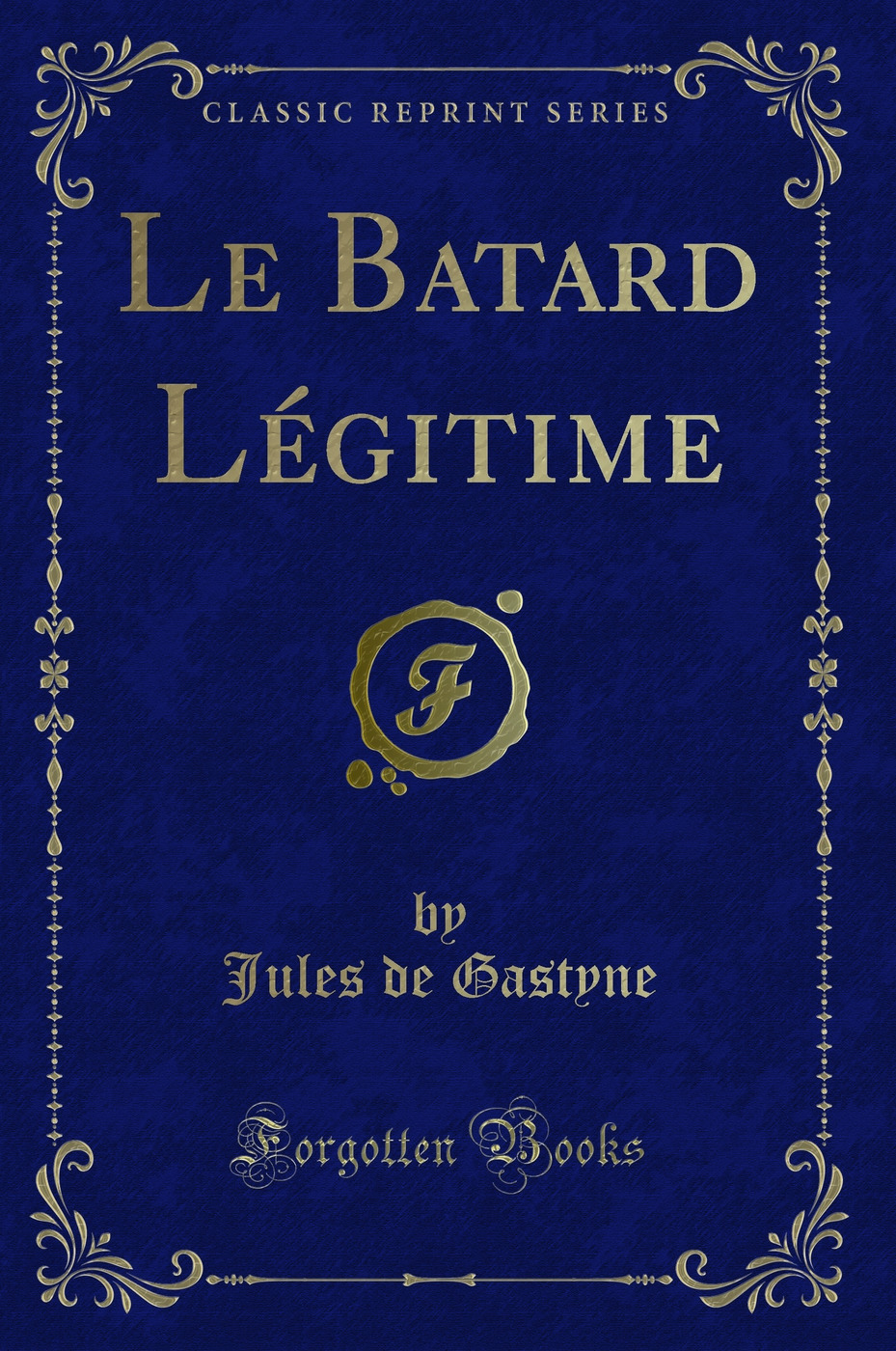Le Batard Légitime (Classic Reprint)