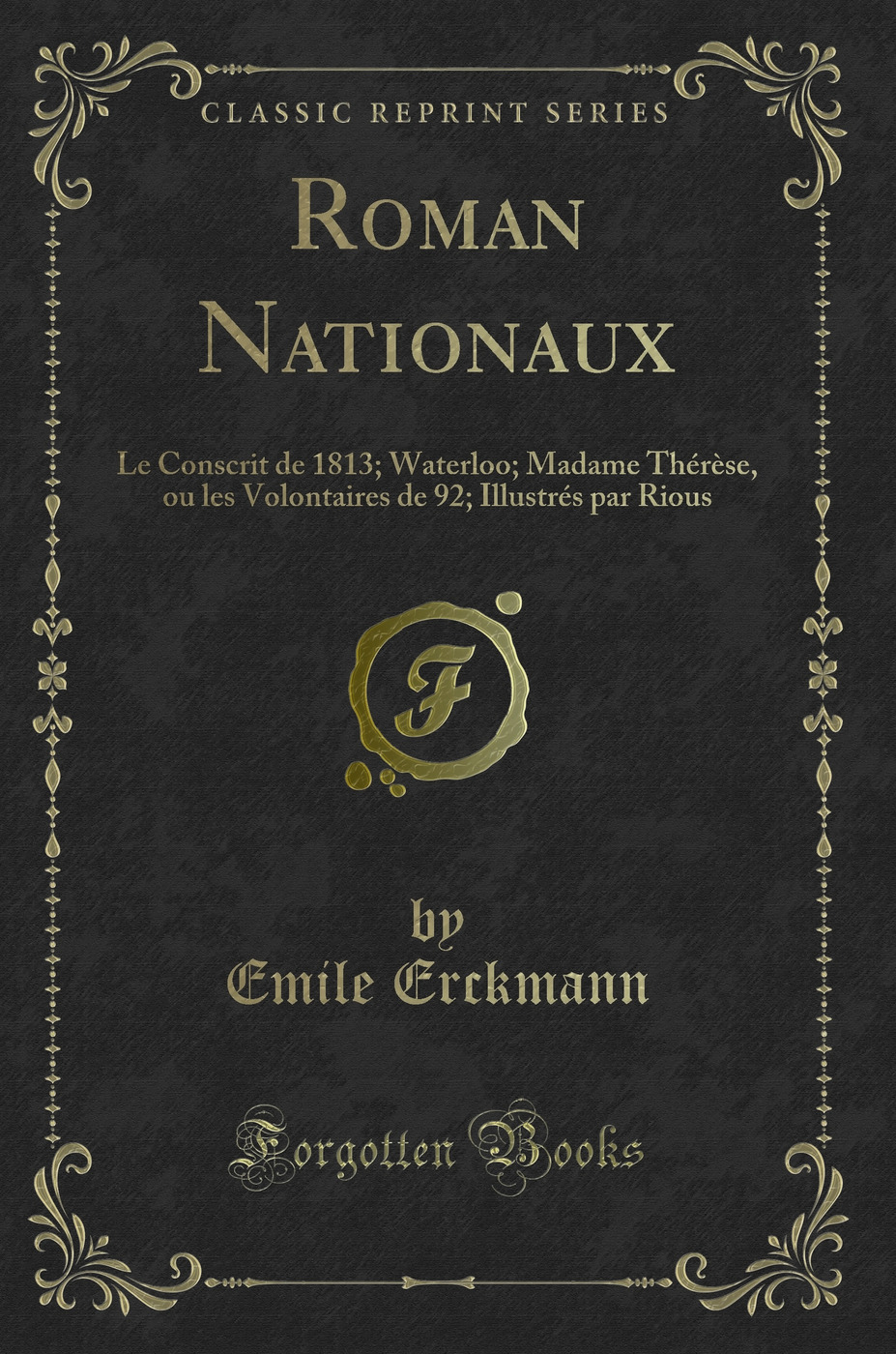 Roman Nationaux: Le Conscrit de 1813; Waterloo; Madame Thérèse, ou les Volontaires de 92; Illustrés par Rious (Classic Reprint)