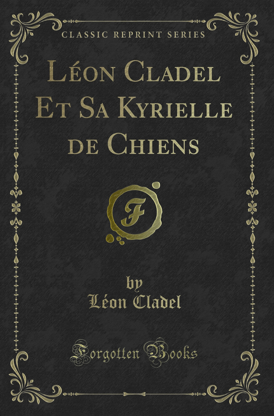 Léon Cladel Et Sa Kyrielle de Chiens (Classic Reprint)