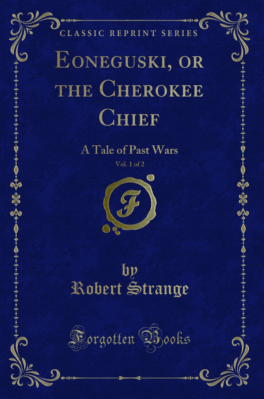 Eoneguski, or the Cherokee Chief, Vol. 1 of 2: A Tale of Past Wars (Classic Reprint)